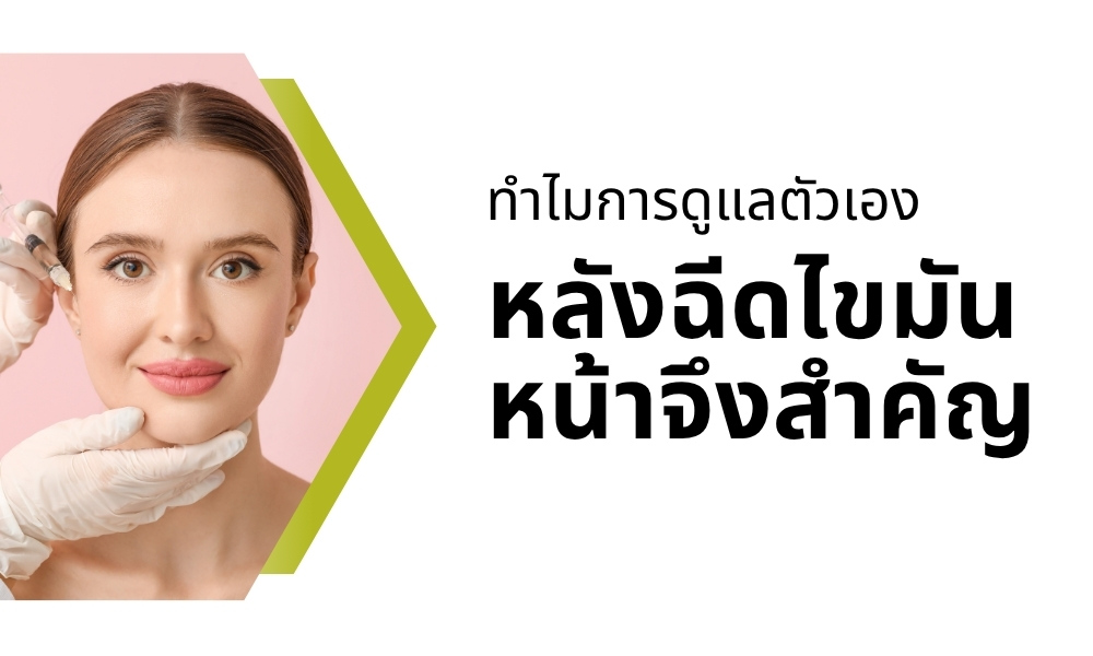 ทำไมการดูแลตัวเองหลังฉีดไขมันหน้าจึงสำคัญ