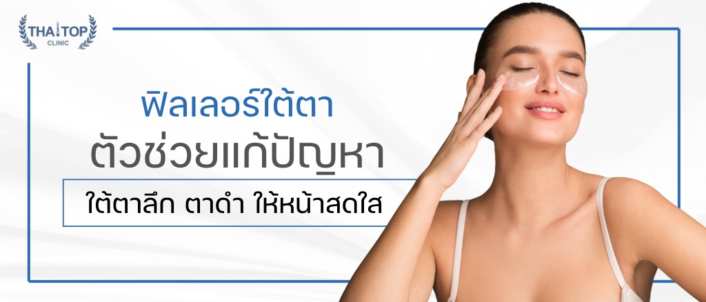 ฟิลเลอร์ใต้ตา ตัวช่วยแก้ปัญหาใต้ตาลึก ตาดำ ให้หน้าสดใส